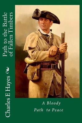 Path to the Battle of Fallen Timbers by Hayes, Charles E.