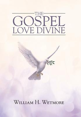 The Gospel: Love Divine by Wetmore, William H.