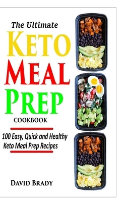 The Ultimate Keto Meal Prep Cookbook: 100 Easy, Quick and Healthy Keto Meal Prep Recipes by Brady, David
