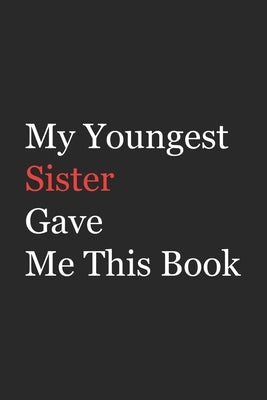 My Younger Sister Gave Me This Book: Funny Gift from Sister To Brother, Sister, Sibling and Family - 110 pages; 6"x9" .(Family Funny Gift) by Arts, Az