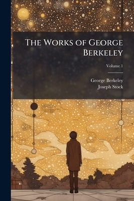 The Works of George Berkeley; Volume 1 by Berkeley, George