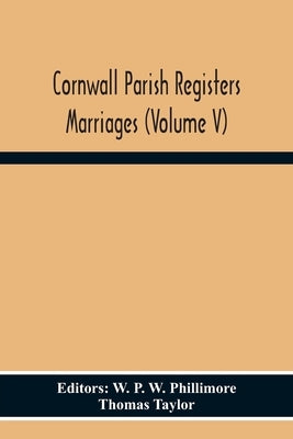Cornwall Parish Registers Marriages (Volume V) by P. W. Phillimore, W.