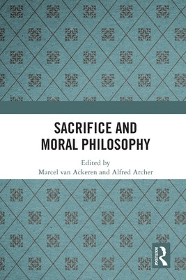 Sacrifice and Moral Philosophy by Van Ackeren, Marcel