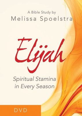 Elijah - Women's Bible Study Video Content: Spiritual Stamina in Every Season by Spoelstra, Melissa
