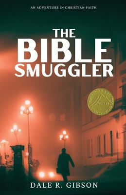 The Bible Smuggler: Grace, Faith, and Ordinary Angels by Gibson, Dale R.