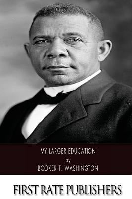 My Larger Education by Washington, Booker T.