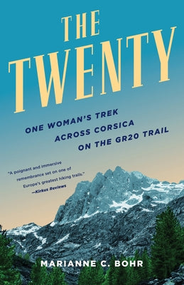 The Twenty: One Woman's Trek Across Corsica on the Gr20 Trail by Bohr, Marianna C.