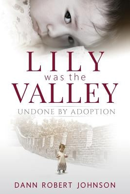 Lily Was the Valley: Undone by Adoption by Johnson, Dann Robert