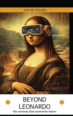 Beyond Leonardo - his curiosity kick-started the future by Mattiozzi Petralia, Avio