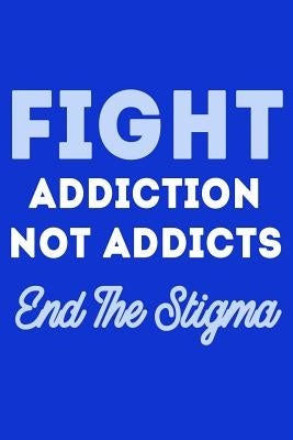 Fight Addiction Not the Addicts End The Stigma by Life, Journal for