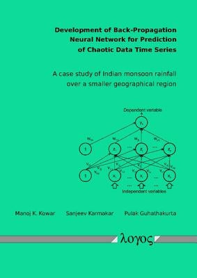 Development of Back-Propagation Neural Network for Prediction of Chaotic Data Time Series. a Case Study of Indian Monsoon Rainfall Over a Smaller Geog by Kowar, Manoj K.