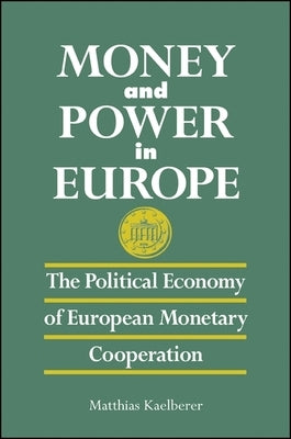 Money and Power in Europe: The Political Economy of European Monetary Cooperation by Kaelberer, Matthias