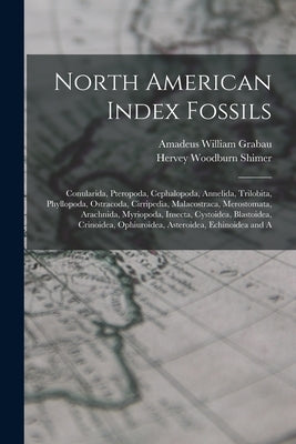 North American Index Fossils: Conularida, Pteropoda, Cephalopoda, Annelida, Trilobita, Phyllopoda, Ostracoda, Cirripedia, Malacostraca, Merostomata, by Shimer, Hervey Woodburn