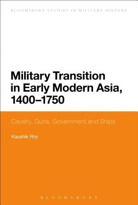 Military Transition in Early Modern Asia, 1400-1750 by Roy, Kaushik