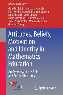 Attitudes, Beliefs, Motivation and Identity in Mathematics Education: An Overview of the Field and Future Directions by Hannula, Markku S.