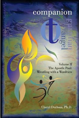 Companion to Guardian Angel - Volume II: The Apostle Paul: Wrestling with a Worldview by Durham Ph. D., Cheryl a.