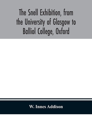 The Snell Exhibition, From The University Of Glasgow To Balliol College, Oxford by W Innes Addison