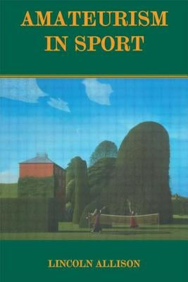 Amateurism in Sport: An Analysis and Defence by Allison, Lincoln