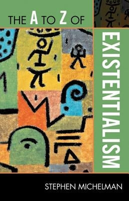 The A to Z of Existentialism by Michelman, Stephen