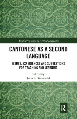 Cantonese as a Second Language: Issues, Experiences and Suggestions for Teaching and Learning by Wakefield, John C.