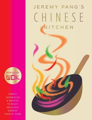 School of Wok: Jeremy Pang's Chinese Kitchen: Simple Techniques and Recipes to Enjoy Delicious Chinese Food at Home by Pang, Jeremy