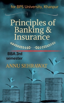 Principles of Banking & Insurance: For B.B.A. (3rd Semester) of Bhagat Phool Singh Women's University, KHANPUR by Sehrawat, Annu