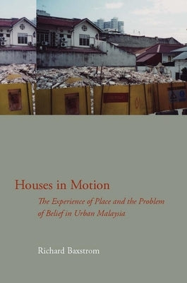 Houses in Motion: The Experience of Place and the Problem of Belief in Urban Malaysia by Baxstrom, Richard