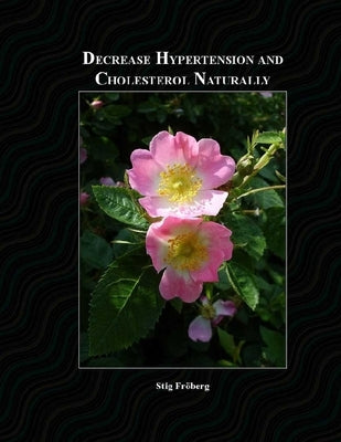 Decrease Hypertension and Cholesterol Naturally by Fröberg, Stefan