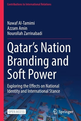 Qatar's Nation Branding and Soft Power: Exploring the Effects on National Identity and International Stance by Al-Tamimi, Nawaf