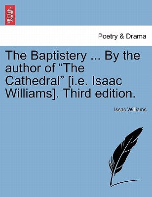 The Baptistery ... By the author of "The Cathedral" [i.e. Isaac Williams]. Third edition. by Williams, Issac