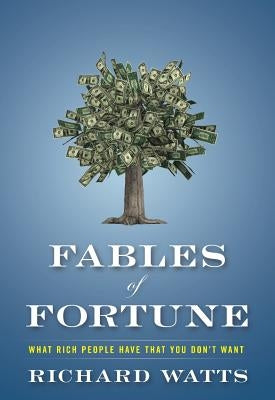 Fables of Fortune: What Rich People Have That You Don't Want by Watts, Richard