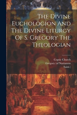 The Divine Euchologion And The Divine Liturgy Of S. Gregory The Theologian by Church, Coptic