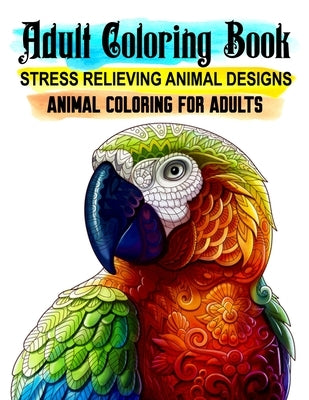 Animal Coloring for Adults. Stress Relieving Animal Designs. Adult Coloring Book: 50 Unique Pages to Color for Animal Lovers by Coloring, Xpert