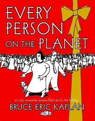 Every Person on the Planet: An Only Somewhat Anxiety-Filled Tale for the Holidays by Kaplan, Bruce Eric