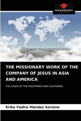 The Missionary Work of the Company of Jesus in Asia and America by Méndez Soriano, Erika Yadira