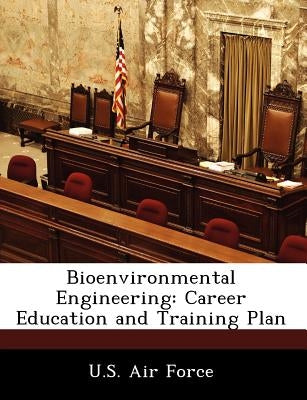 Bioenvironmental Engineering: Career Education and Training Plan by U. S. Air Force