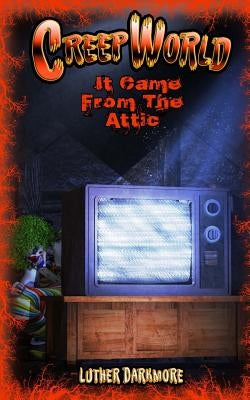 It Came From The Attic ( Creep World #1) by Darkmore, Luther