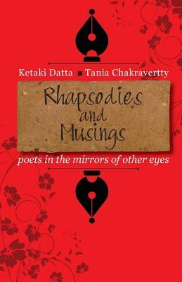 Rhapsodies and Musings: poets in the mirrors of other eyes by Chakravertty, Tania