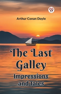 The Last Galley Impressions And Tales by Doyle, Arthur Conan
