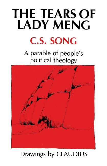 Tears of Lady Meng: A Parable of People's Political Theology by Song, C. S.