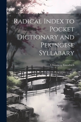 Radical Index to Pocket Dictionary and Pekingese Syllabary by Goodrich, Chauncey