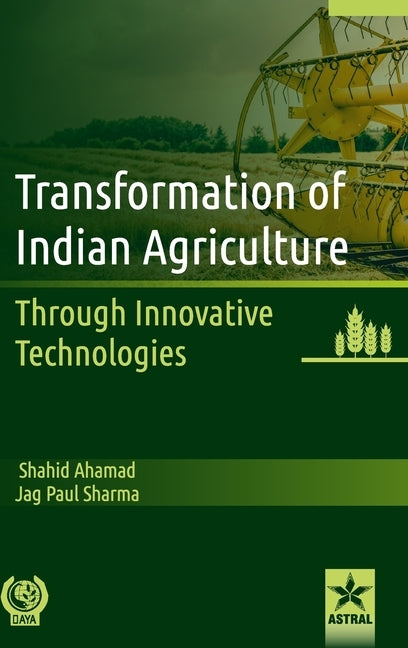 Transformation of Indian Agriculture: Through Innovative Technologies by Ahamad, Shahid