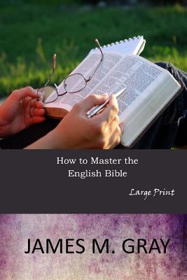 How to Master the English Bible: Large Print by Gray, James M.