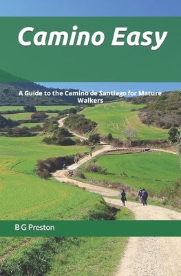 Camino Easy: A Guide to the Camino de Santiago for Mature Walkers by Preston, B. G.