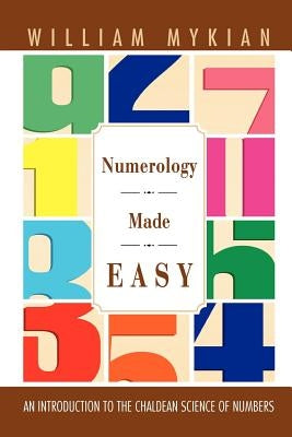 Numerology Made Easy: An Introduction to the Chaldean Science of Numbers by Mykian, William