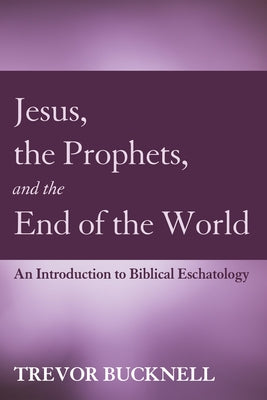 Jesus, the Prophets, and the End of the World by Bucknell, Trevor