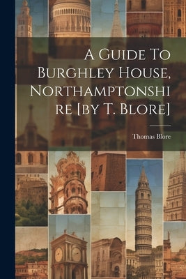 A Guide To Burghley House, Northamptonshire [by T. Blore] by Blore, Thomas