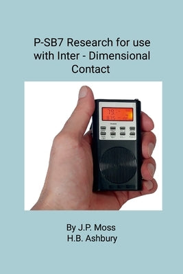 P-Sb7 Spirit Box Research for Use in Inter- Dimensional Contact by Moss, J. P.