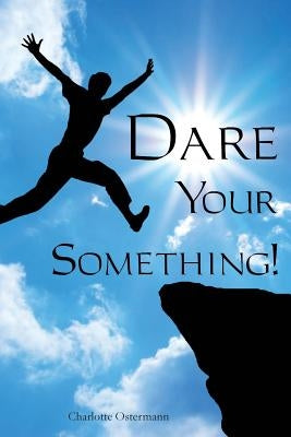 Dare Your Something! by Ostermann, Charlotte