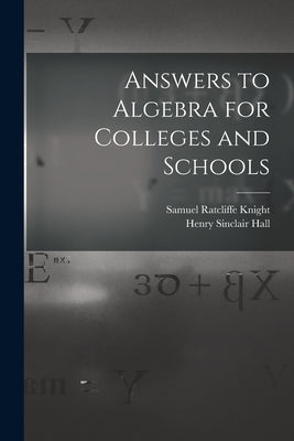 Answers to Algebra for Colleges and Schools by Hall, Henry Sinclair